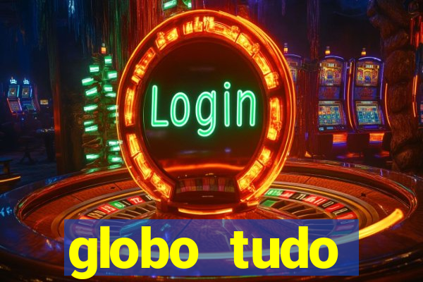 globo tudo absolutamente tudo